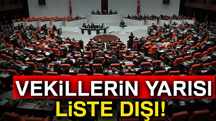 Vekillerin yarısı liste dışı!