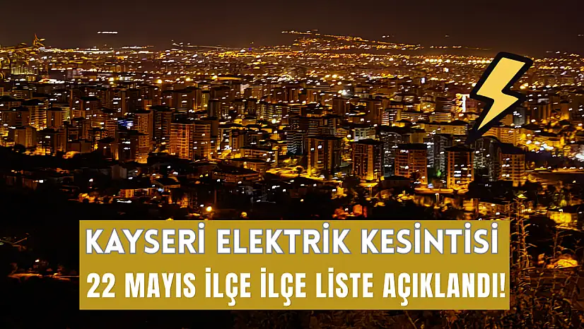 Kayseri'de elektrik kesintisi yapılacak ilçeler açıklandı (22 Mayıs 2026)