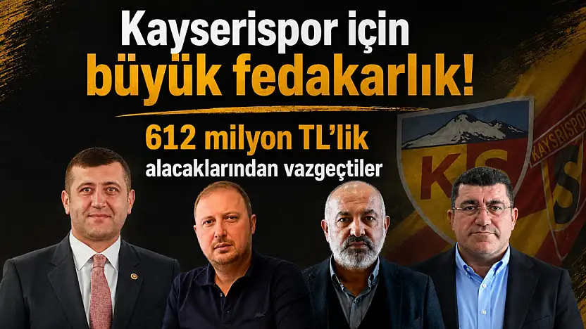 Kayserispor için büyük fedakârlık: Toplam 612 milyon TL'den vazgeçtiler