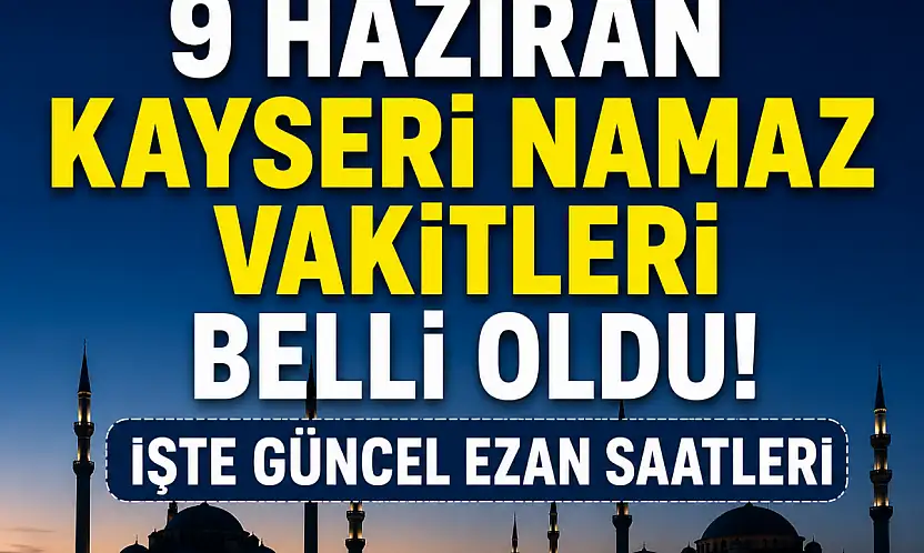 9 Haziran Kayseri namaz vakitleri belli oldu! İşte güncel ezan saatleri