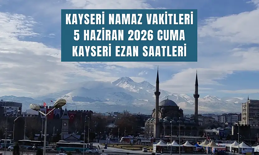 Kayseri namaz vakitleri 5 Haziran 2026 Cuma | Kayseri ezan saatleri
