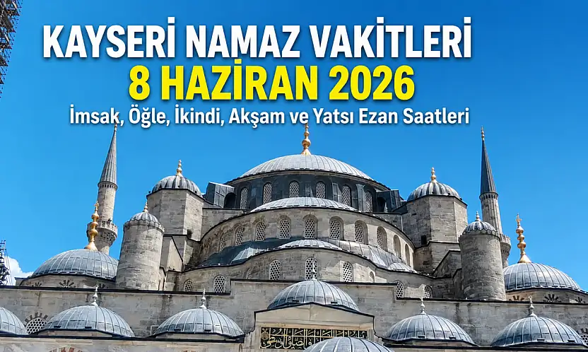 Kayseri namaz vakitleri 8 Haziran 2026: İşte imsak, öğle, ikindi, akşam ve yatsı ezan saatleri